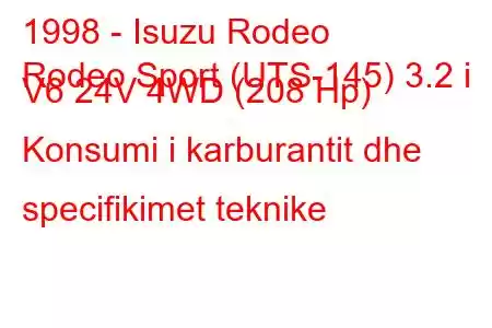 1998 - Isuzu Rodeo
Rodeo Sport (UTS-145) 3.2 i V6 24V 4WD (208 Hp) Konsumi i karburantit dhe specifikimet teknike