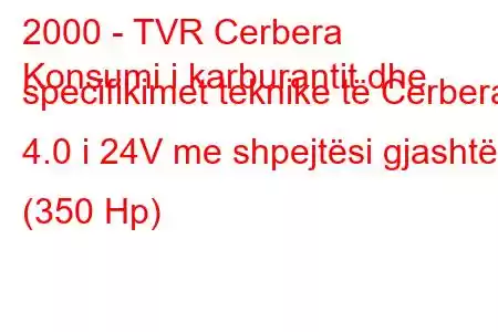 2000 - TVR Cerbera
Konsumi i karburantit dhe specifikimet teknike të Cerbera 4.0 i 24V me shpejtësi gjashtë (350 Hp)