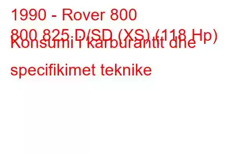 1990 - Rover 800
800 825 D/SD (XS) (118 Hp) Konsumi i karburantit dhe specifikimet teknike