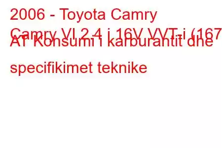 2006 - Toyota Camry
Camry VI 2.4 i 16V VVT-i (167) AT Konsumi i karburantit dhe specifikimet teknike