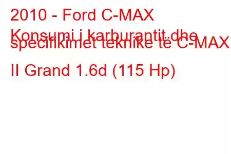 2010 - Ford C-MAX
Konsumi i karburantit dhe specifikimet teknike të C-MAX II Grand 1.6d (115 Hp)