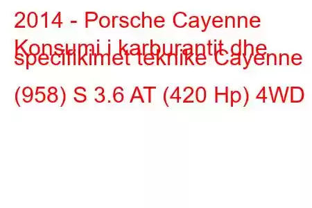 2014 - Porsche Cayenne
Konsumi i karburantit dhe specifikimet teknike Cayenne (958) S 3.6 AT (420 Hp) 4WD