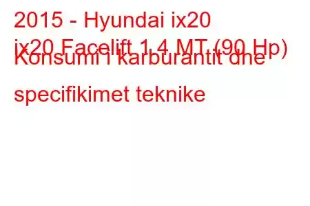 2015 - Hyundai ix20
ix20 Facelift 1.4 MT (90 Hp) Konsumi i karburantit dhe specifikimet teknike