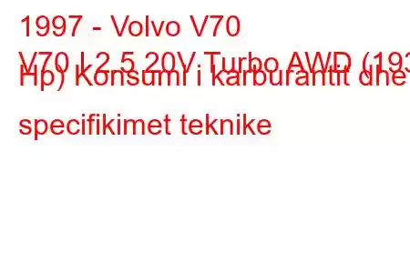 1997 - Volvo V70
V70 I 2.5 20V Turbo AWD (193 Hp) Konsumi i karburantit dhe specifikimet teknike