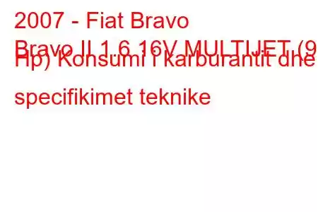 2007 - Fiat Bravo
Bravo II 1.6 16V MULTIJET (90 Hp) Konsumi i karburantit dhe specifikimet teknike