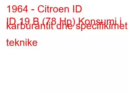 1964 - Citroen ID
ID 19 B (78 Hp) Konsumi i karburantit dhe specifikimet teknike