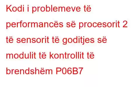 Kodi i problemeve të performancës së procesorit 2 të sensorit të goditjes së modulit të kontrollit të brendshëm P06B7