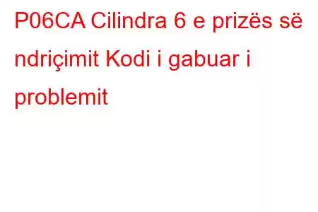 P06CA Cilindra 6 e prizës së ndriçimit Kodi i gabuar i problemit