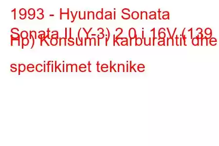 1993 - Hyundai Sonata
Sonata II (Y-3) 2.0 i 16V (139 Hp) Konsumi i karburantit dhe specifikimet teknike