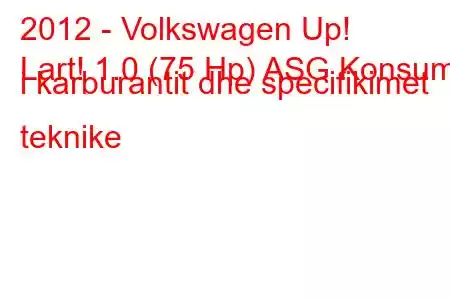 2012 - Volkswagen Up!
Lart! 1.0 (75 Hp) ASG Konsumi i karburantit dhe specifikimet teknike