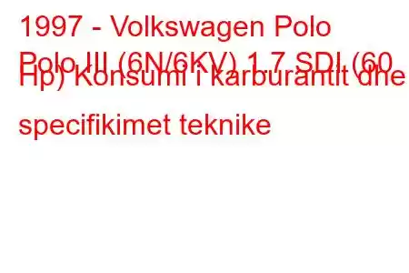 1997 - Volkswagen Polo
Polo III (6N/6KV) 1.7 SDI (60 Hp) Konsumi i karburantit dhe specifikimet teknike