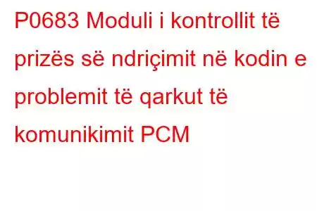 P0683 Moduli i kontrollit të prizës së ndriçimit në kodin e problemit të qarkut të komunikimit PCM