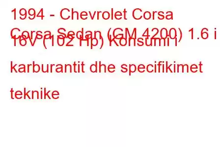 1994 - Chevrolet Corsa
Corsa Sedan (GM 4200) 1.6 i 16V (102 Hp) Konsumi i karburantit dhe specifikimet teknike