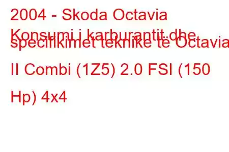 2004 - Skoda Octavia
Konsumi i karburantit dhe specifikimet teknike të Octavia II Combi (1Z5) 2.0 FSI (150 Hp) 4x4