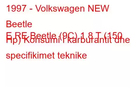 1997 - Volkswagen NEW Beetle
E RE Beetle (9C) 1.8 T (150 Hp) Konsumi i karburantit dhe specifikimet teknike