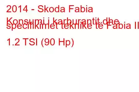 2014 - Skoda Fabia
Konsumi i karburantit dhe specifikimet teknike të Fabia III 1.2 TSI (90 Hp)