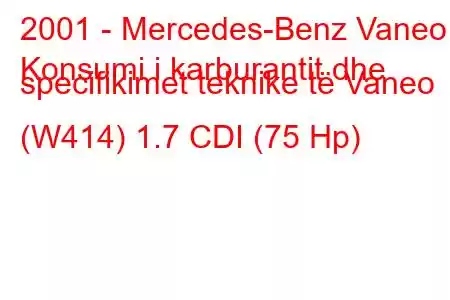 2001 - Mercedes-Benz Vaneo
Konsumi i karburantit dhe specifikimet teknike të Vaneo (W414) 1.7 CDI (75 Hp)