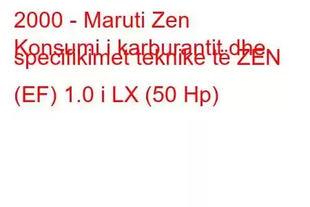 2000 - Maruti Zen
Konsumi i karburantit dhe specifikimet teknike të ZEN (EF) 1.0 i LX (50 Hp)