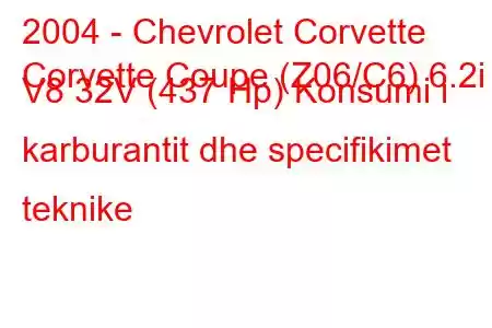 2004 - Chevrolet Corvette
Corvette Coupe (Z06/C6) 6.2i V8 32V (437 Hp) Konsumi i karburantit dhe specifikimet teknike