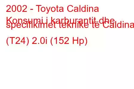 2002 - Toyota Caldina
Konsumi i karburantit dhe specifikimet teknike të Caldina (T24) 2.0i (152 Hp)