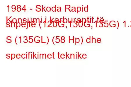 1984 - Skoda Rapid
Konsumi i karburantit të shpejtë (120G,130G,135G) 1.3 S (135GL) (58 Hp) dhe specifikimet teknike