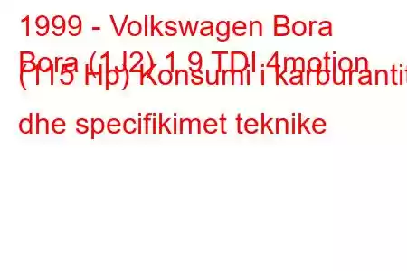 1999 - Volkswagen Bora
Bora (1J2) 1.9 TDI 4motion (115 Hp) Konsumi i karburantit dhe specifikimet teknike