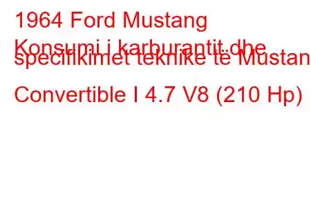 1964 Ford Mustang
Konsumi i karburantit dhe specifikimet teknike të Mustang Convertible I 4.7 V8 (210 Hp)