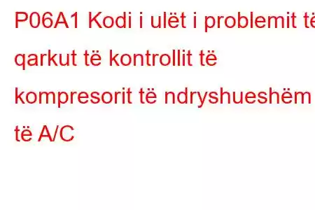 P06A1 Kodi i ulët i problemit të qarkut të kontrollit të kompresorit të ndryshueshëm të A/C