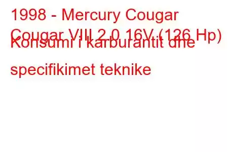 1998 - Mercury Cougar
Cougar VIII 2.0 16V (126 Hp) Konsumi i karburantit dhe specifikimet teknike