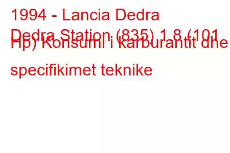 1994 - Lancia Dedra
Dedra Station (835) 1.8 (101 Hp) Konsumi i karburantit dhe specifikimet teknike