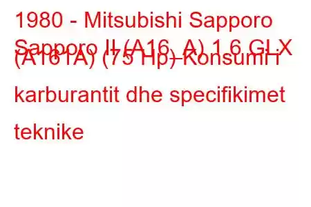 1980 - Mitsubishi Sapporo
Sapporo II (A16_A) 1.6 GLX (A161A) (75 Hp) Konsumi i karburantit dhe specifikimet teknike