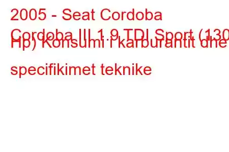 2005 - Seat Cordoba
Cordoba III 1.9 TDI Sport (130 Hp) Konsumi i karburantit dhe specifikimet teknike