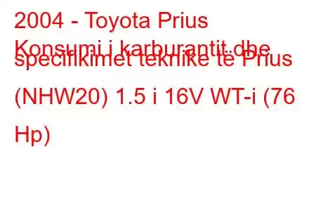 2004 - Toyota Prius
Konsumi i karburantit dhe specifikimet teknike të Prius (NHW20) 1.5 i 16V WT-i (76 Hp)