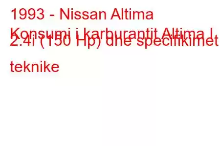 1993 - Nissan Altima
Konsumi i karburantit Altima I 2.4i (150 Hp) dhe specifikimet teknike