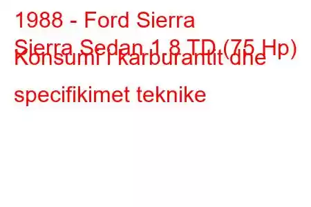 1988 - Ford Sierra
Sierra Sedan 1.8 TD (75 Hp) Konsumi i karburantit dhe specifikimet teknike