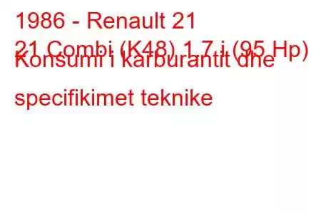 1986 - Renault 21
21 Combi (K48) 1.7 i (95 Hp) Konsumi i karburantit dhe specifikimet teknike