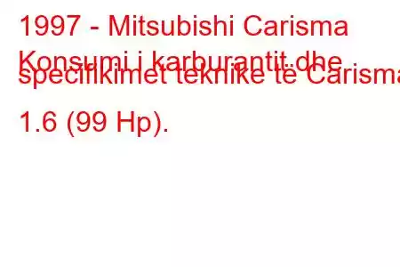 1997 - Mitsubishi Carisma
Konsumi i karburantit dhe specifikimet teknike të Carisma 1.6 (99 Hp).