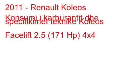 2011 - Renault Koleos
Konsumi i karburantit dhe specifikimet teknike Koleos Facelift 2.5 (171 Hp) 4x4