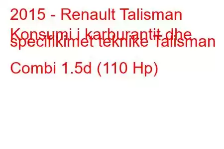 2015 - Renault Talisman
Konsumi i karburantit dhe specifikimet teknike Talisman Combi 1.5d (110 Hp)