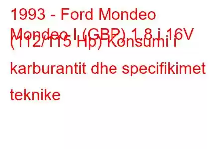 1993 - Ford Mondeo
Mondeo I (GBP) 1.8 i 16V (112/115 Hp) Konsumi i karburantit dhe specifikimet teknike