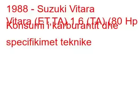 1988 - Suzuki Vitara
Vitara (ET,TA) 1.6 (TA) (80 Hp) Konsumi i karburantit dhe specifikimet teknike