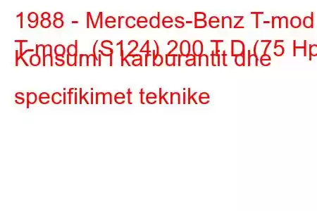 1988 - Mercedes-Benz T-mod.
T-mod. (S124) 200 T D (75 Hp) Konsumi i karburantit dhe specifikimet teknike