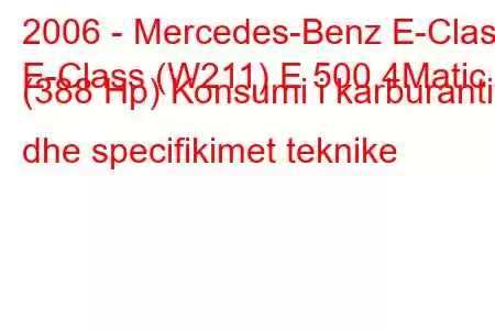 2006 - Mercedes-Benz E-Class
E-Class (W211) E 500 4Matic (388 Hp) Konsumi i karburantit dhe specifikimet teknike