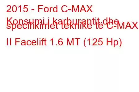 2015 - Ford C-MAX
Konsumi i karburantit dhe specifikimet teknike të C-MAX II Facelift 1.6 MT (125 Hp)