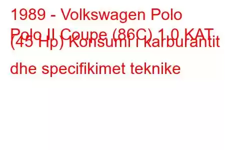 1989 - Volkswagen Polo
Polo II Coupe (86C) 1.0 KAT (45 Hp) Konsumi i karburantit dhe specifikimet teknike