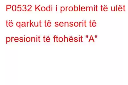 P0532 Kodi i problemit të ulët të qarkut të sensorit të presionit të ftohësit 