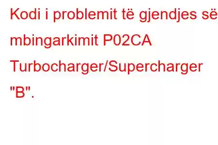 Kodi i problemit të gjendjes së mbingarkimit P02CA Turbocharger/Supercharger 