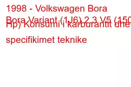 1998 - Volkswagen Bora
Bora Variant (1J6) 2.3 V5 (150 Hp) Konsumi i karburantit dhe specifikimet teknike