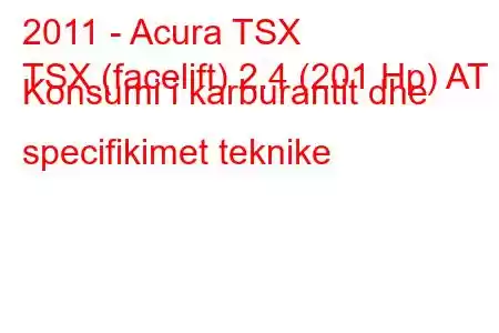 2011 - Acura TSX
TSX (facelift) 2.4 (201 Hp) AT Konsumi i karburantit dhe specifikimet teknike