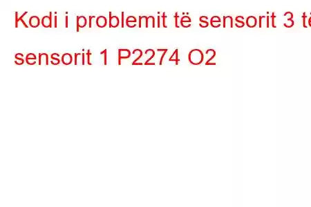 Kodi i problemit të sensorit 3 të sensorit 1 P2274 O2